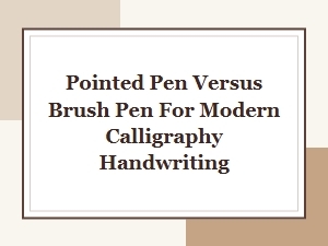 Pointed Pen vs Brush Pen for Modern Calligraphy