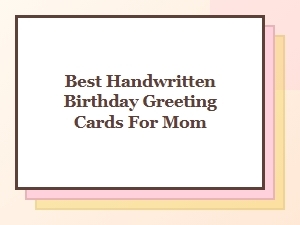 Best Handwritten Birthday Greeting Cards for Mom